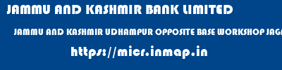 JAMMU AND KASHMIR BANK LIMITED  JAMMU AND KASHMIR UDHAMPUR OPPOSITE BASE WORKSHOP JAGANOO MORE  micr code